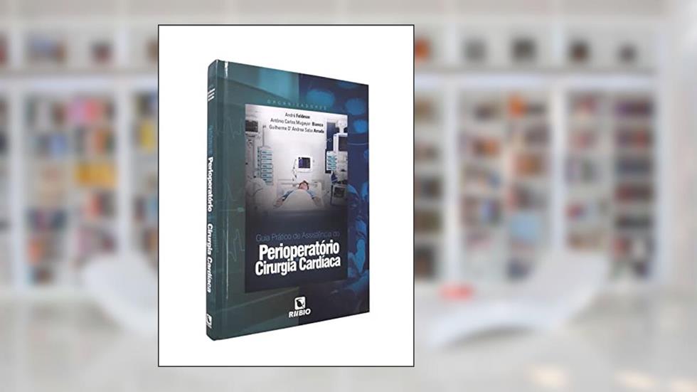 GUIA PRATICO DE ASSISTENCIA DO PERIOPERATORIO DE CIRURGIA CARDIACA, do autor André Feldman; Antonio Carlos Mugayar Bianco; Guilherme D´Andrea S. Arruda