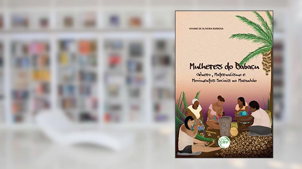 Mulheres do babaçu: gênero, maternalismo e movimentos sociais no maranhão, do autor Viviane de Oliveira Barbosa