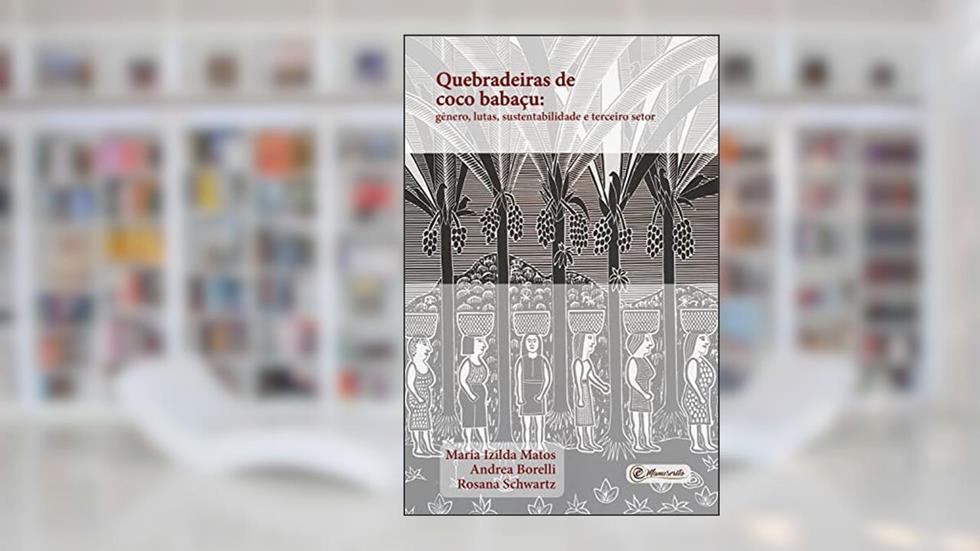 Quebradeiras de coco babaçu: gênero, lutas, sustentabilidade e terceiro setor, do autor Maria Izilda Santos de Matos; Andrea Borelli; Rosana Schwartz