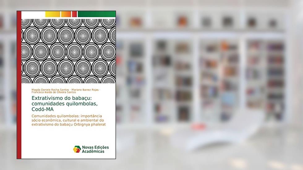 Extrativismo do babaçu: comunidades quilombolas, Codó-MA, do autor Magda Daniele Rocha Santos; Mariano Ibanez Rojas; Francisca Inalda de Oliveira Santos