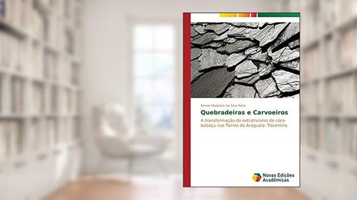 Capa de Quebradeiras e Carvoeiros: A transformação do extrativismo de coco babaçu nas Terras do Araguaia- Tocantins, do autor Medeiros da Silva Neto Nirson