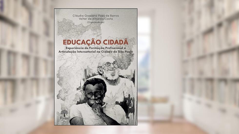 EDUCAÇÃO CIDADÃ - EXPERIÊNCIA DE FORMAÇÃO PROFISSIONAL E ARTICULAÇÃO INTERSETORIAL NA CIDADE DE SÃO PAULO, do autor CLAUDIA GRAZIANO PAES DE BARROS