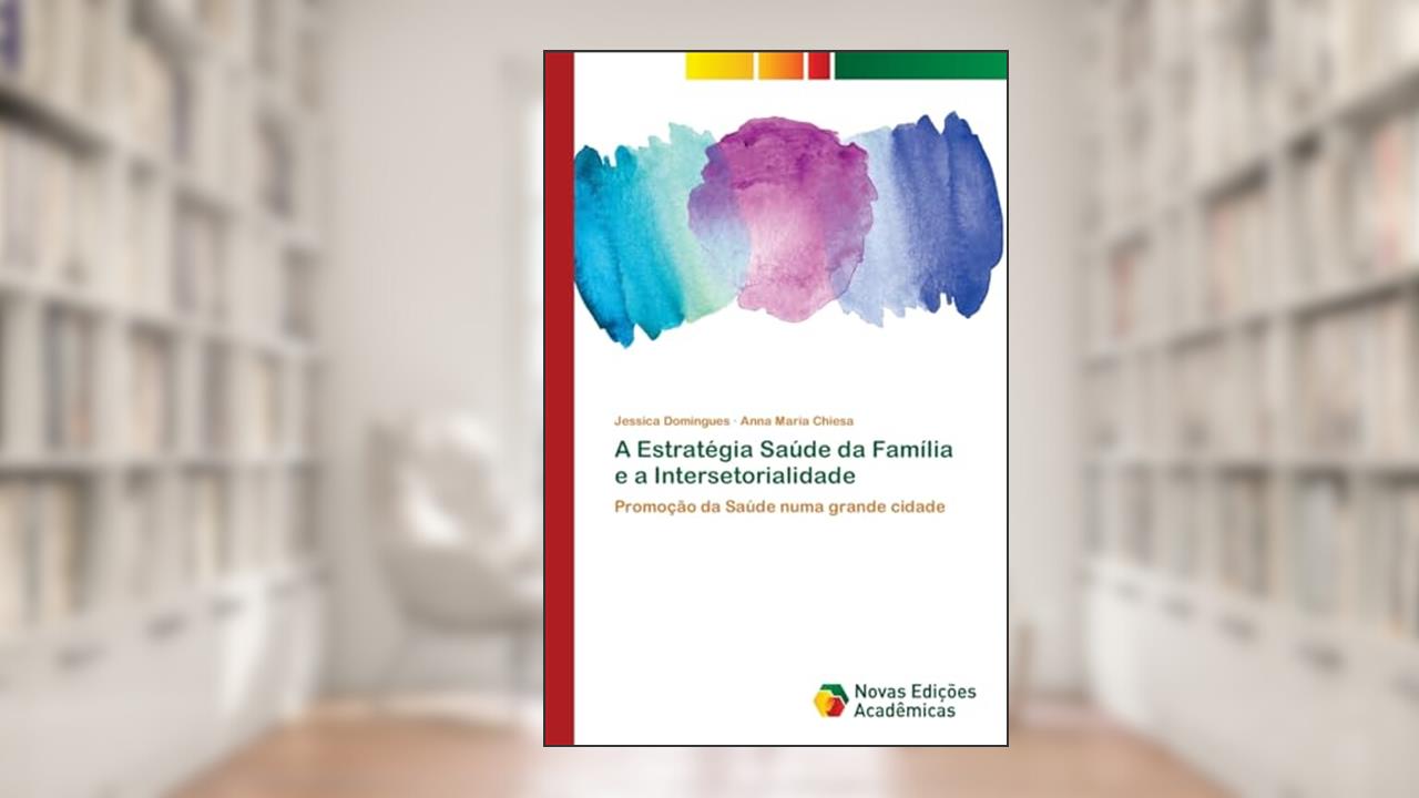 A Estratégia Saúde da Família e a Intersetorialidade: Promoção da Saúde numa grande cidade, do autor Jessica Domingues; Anna Maria Chiesa