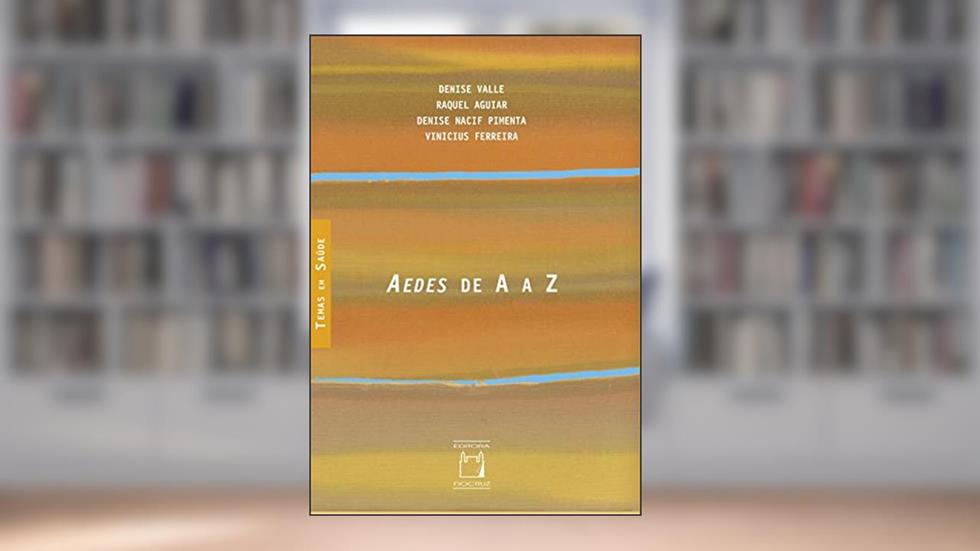 Aedes de A a Z, do autor Denise Valle; Raquel Aguiar; Denise Nacif Pimenta; Vinicius Ferreira