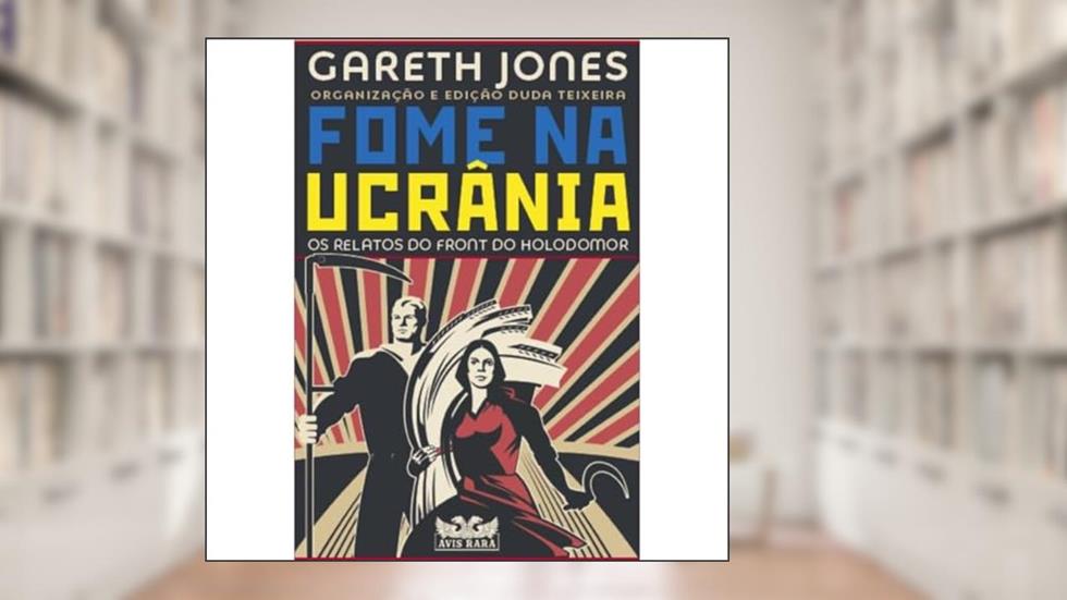 Fome na Ucrânia - Os relatos do front do Holodomor: Os relatos do front do Holodomor, do autor Gareth Jones