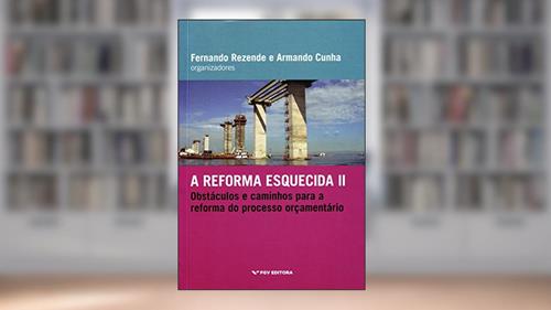 Capa de A Reforma Esquecida II. Obstáculos e Caminhos Para a Reforma do Processo Orçamentário, do autor Armando Santos Moreira da Cunha; Fernando Rezende