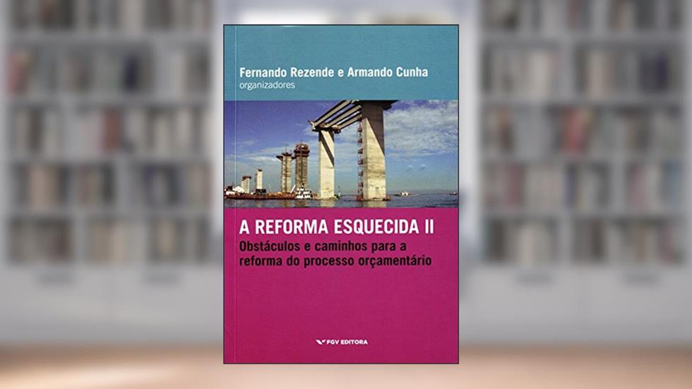 A Reforma Esquecida II. Obstáculos e Caminhos Para a Reforma do Processo Orçamentário, do autor Armando Santos Moreira da Cunha; Fernando Rezende