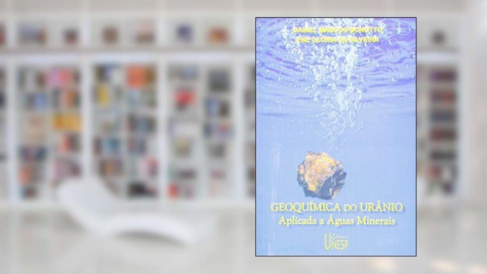 Geoquímica do urânio aplicada a águas minerais, do autor Daniel Marcos Bonotto; Ene Gloria da Silveira