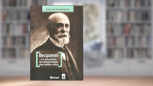 Capa de Becquerel e a descoberta da radioatividade: uma análise crítica, do autor Roberto de Andrade Martins