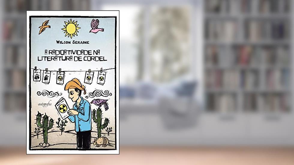 A Radioatividade na Literatura de Cordel, do autor Wilson Seraine