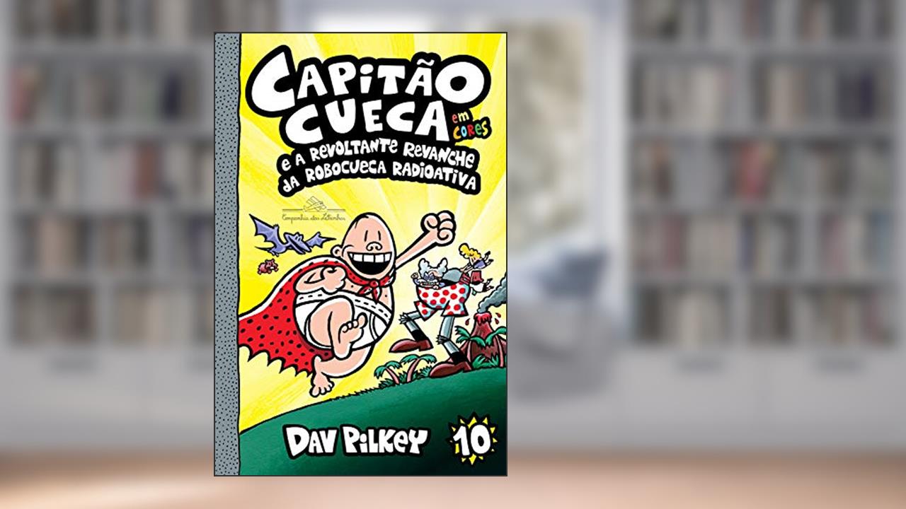 Capitão Cueca e a revoltante revanche da Robocueca Radioativa (As aventuras do Capitão Cueca Livro 10), do autor Dav Pilkey