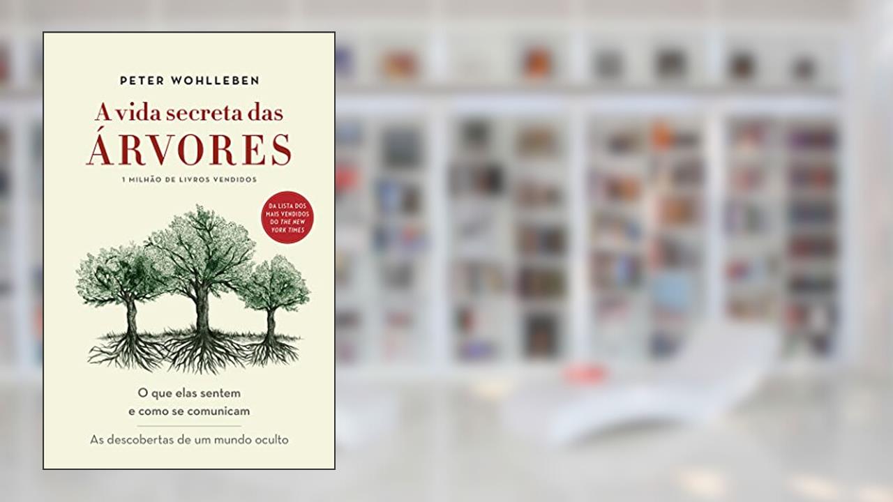 A vida secreta das árvores: O que elas sentem e como se comunicam - As descobertas de um mundo oculto, do autor Peter Wohlleben