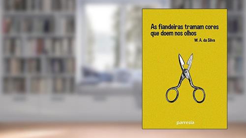 Capa de As Fiandeiras Tramam Cores Que Doem Nos Olhos, do autor W. A. Da Silva