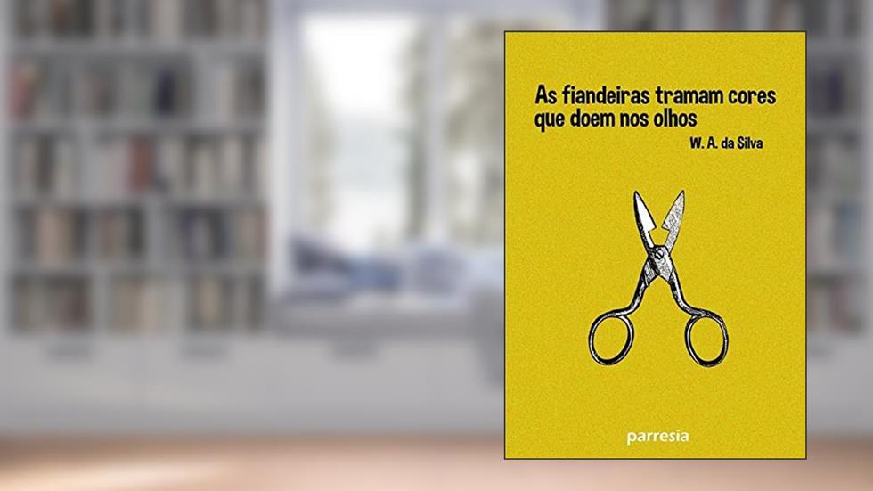As Fiandeiras Tramam Cores Que Doem Nos Olhos, do autor W. A. Da Silva