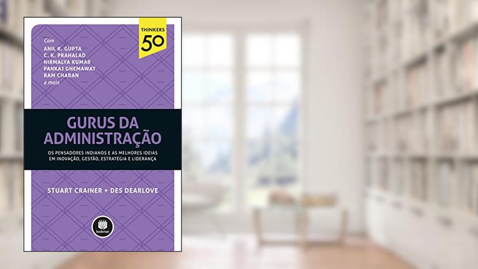 Gurus da Administração: Os Pensadores Indianos e as Melhores Ideias em Inovação, Gestão, Estratégia e Liderança, do autor Stuart Crainer; Des Dearlove