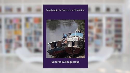 Capa de Construção De Barcos E A Etnofísica, do autor Quadros & Albuquerque