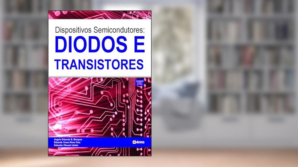 Dispositivos semicondutores: Diodos e transistores, do autor Eduardo Cesar A. Cruz e Salomão Choueri Júnior Angelo Eduardo B. Marques