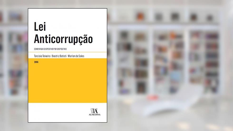 Lei Anticorrupção: Comentada Dispositivo por Dispositivo, do autor Tarcisio Teixeira; Beatriz Batisti; Marlon de Sales