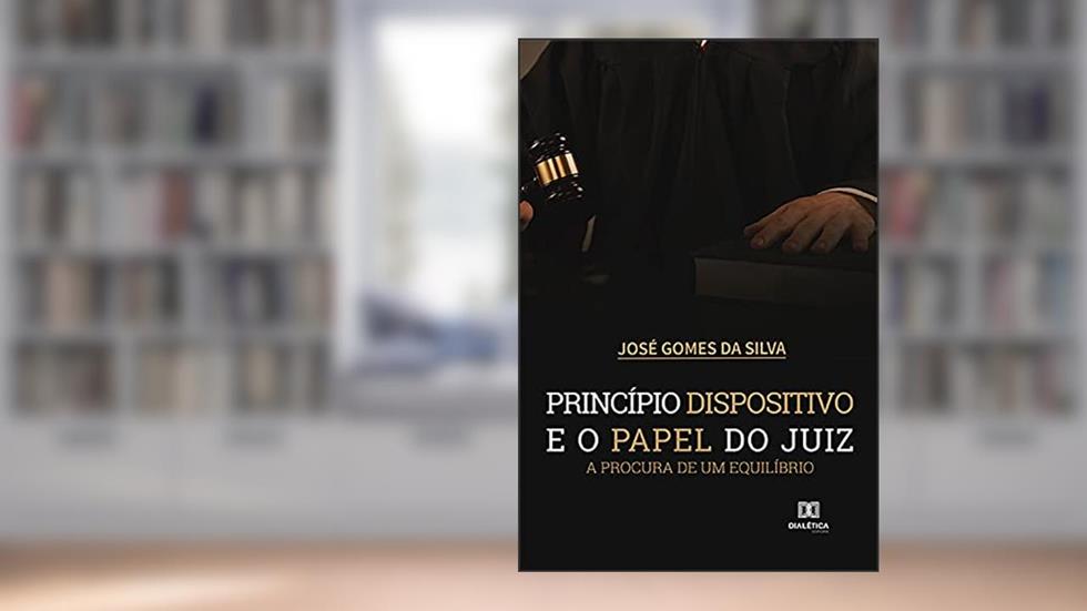 Princípio dispositivo e o papel do juiz: a procura de um equilíbrio, do autor José Gomes da Silva