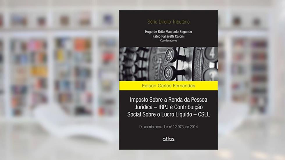 Imposto Sobre A Renda Da Pessoa Jurídica - Irpj E Csll: De Acordo Com A Lei 12.973/2014: De Acordo com a lei nº 12.973, de 2014, do autor Edison Carlos Fernandes
