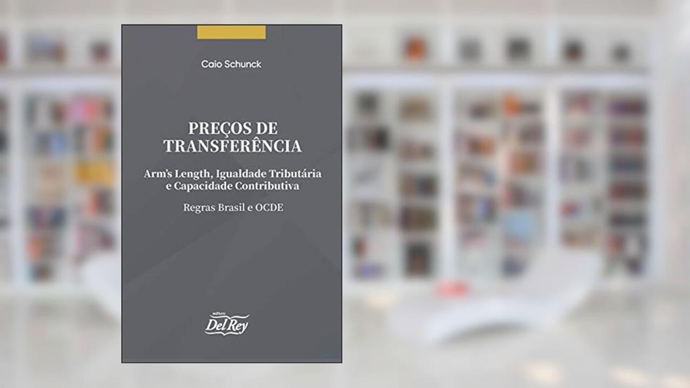 Preços de Transferência: Arm's Lenght, Igualdade Tributária e Capacidade Contributiva - Regras Brasil e OCDE, do autor Caio Schunck