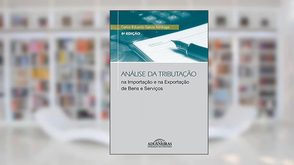 Análise da Tributação na Importação e na Exportação de Bens e Serviços, do autor Carlos Eduardo Garcia Ashikaga