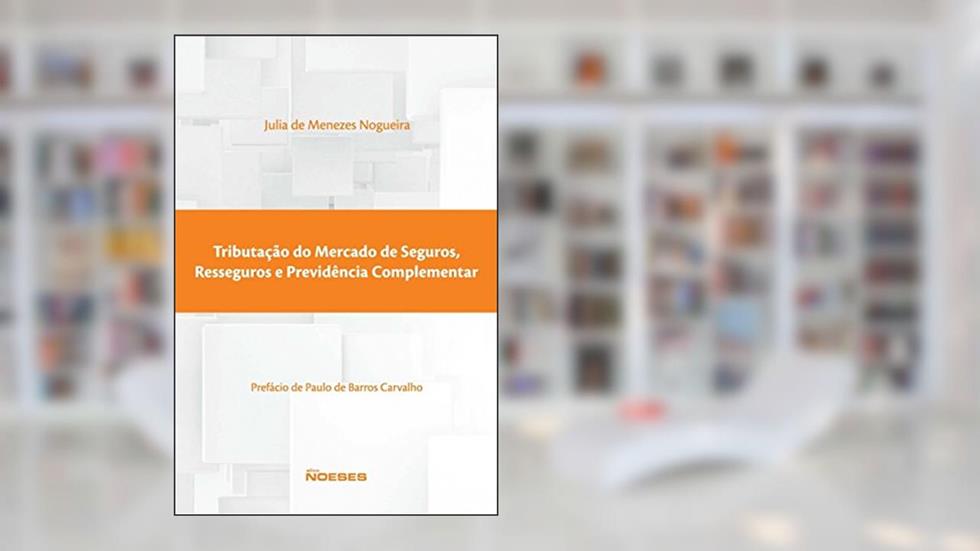 Tributação do Mercado de Seguros, Resseguros e Previdência Complementar, do autor Julia de Menezes Nogueira