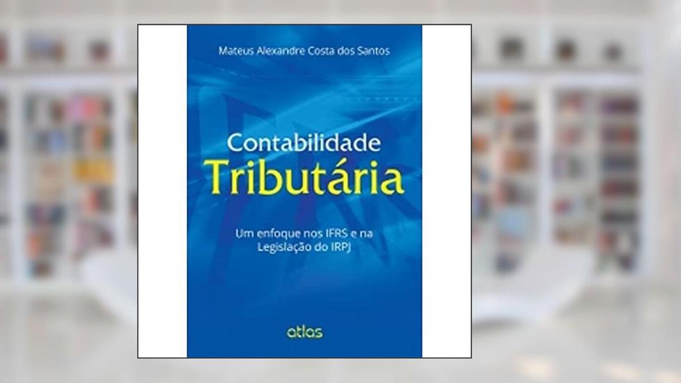 Contabilidade Tributária: Um Enfoque Nos Ifrs E Na Legislação Do Irpj, do autor Mateus Alexandre Costa Dos Santos