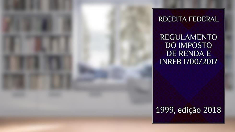 Regulamento do Imposto de Renda: Atualizado até março de 2018, do autor Receita Federal; Presidência da República; Casa Civil