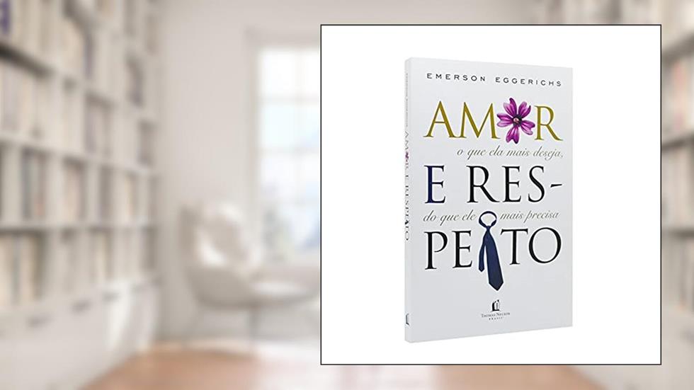 Amor e Respeito, do autor Emerson Eggerichs