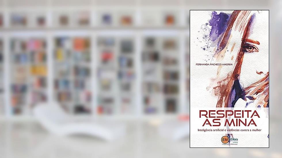 Respeita As Mina: Inteligência Artificial E Violências Contra A Mulher, do autor Fernanda Pacheco Amorim