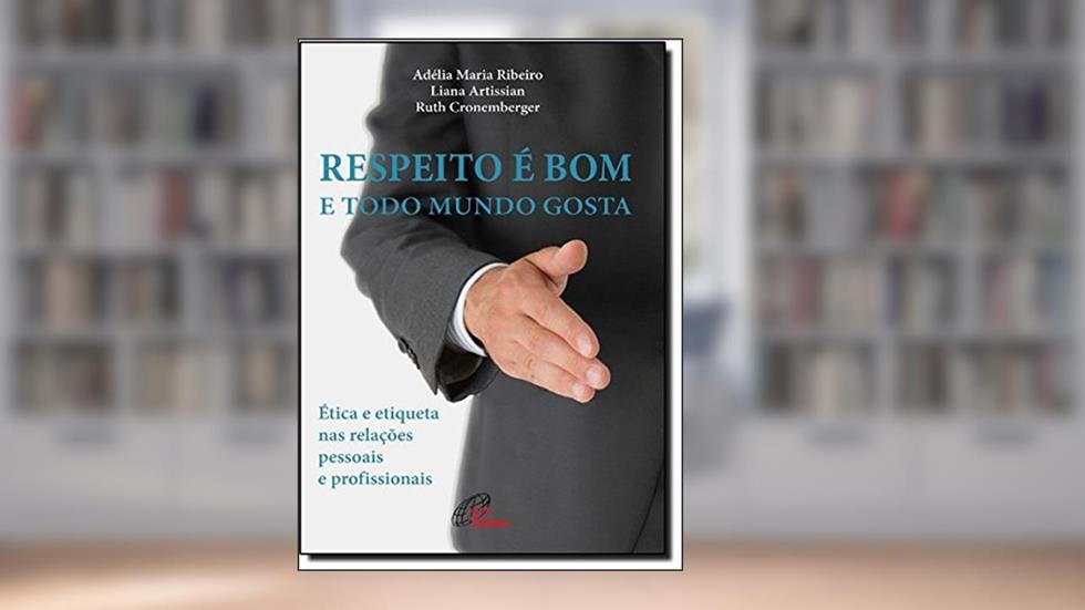 Respeito é bom e todo mundo gosta: Ética e etiqueta nas relações pessoais e profissionais, do autor Adélia Maria Ribeiro; Liana Artissian; Ruth Cronemberger