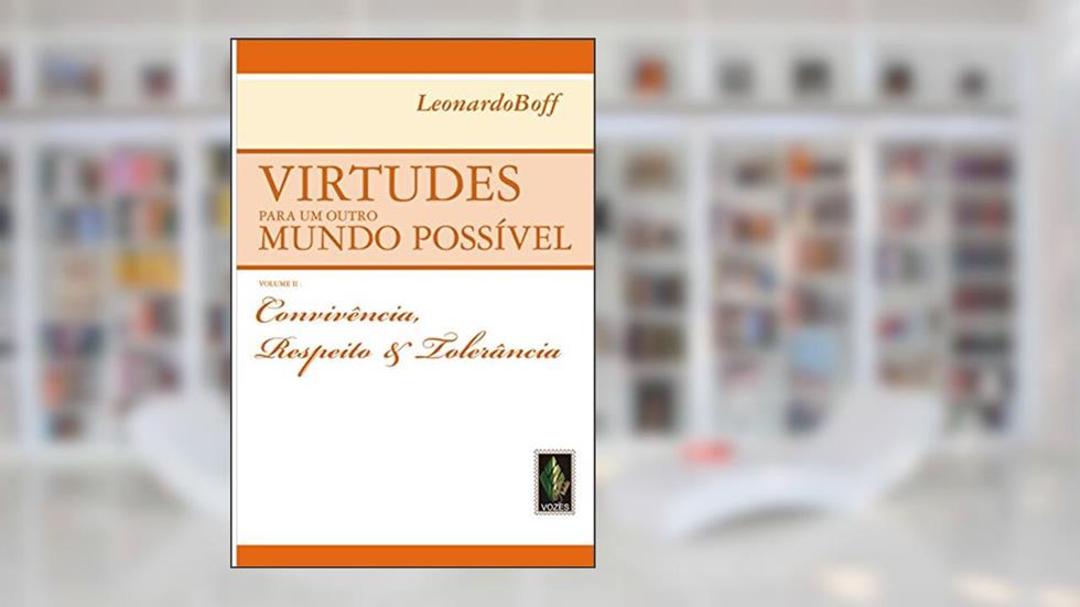 Virtudes para um outro mundo possível vol. II: Convivência, respeito e tolerância: Volume 2, do autor Leonardo Boff