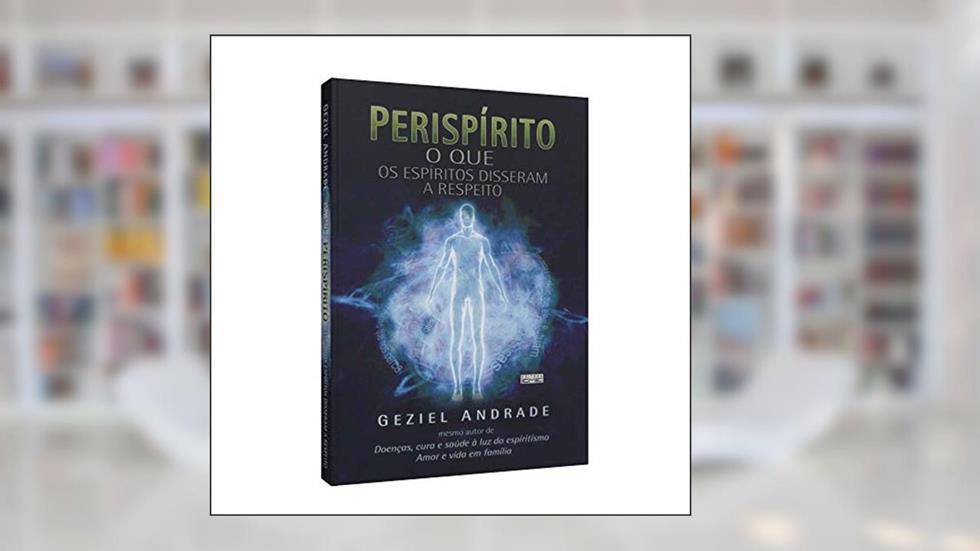 Perispírito. O que os Espíritos Disseram a Respeito, do autor Geziel Andrade