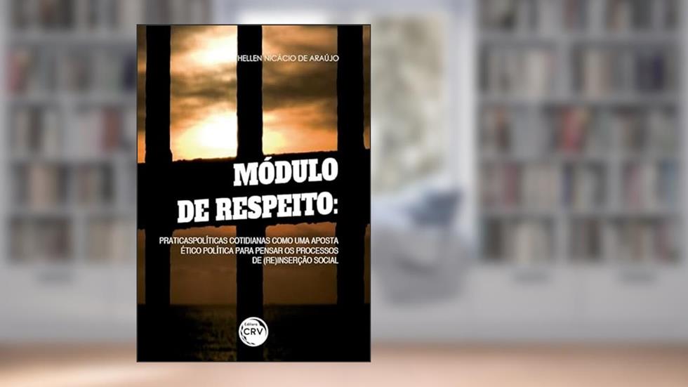Módulo de respeito: praticaspolíticas cotidianas como uma aposta ético política para pensar os processos de (re)inserção social, do autor Hellen Nicácio de Araújo