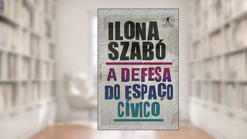 A defesa do espaço cívico, do autor Ilona Szabó