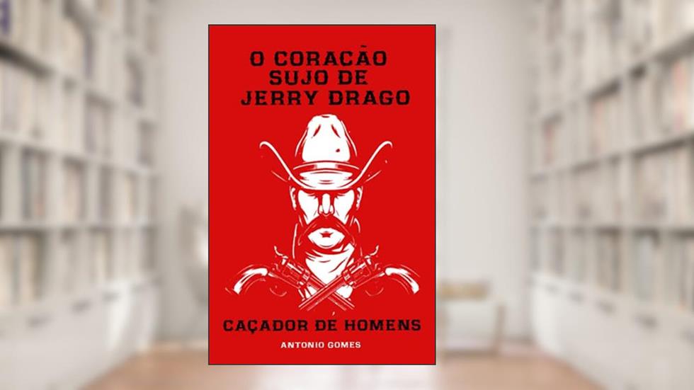 O CORAÇÃO SUJO DE JERRY DRAGO: O CAÇADOR DE HOMENS (Portuguese Edition), do autor Antonio Gomes