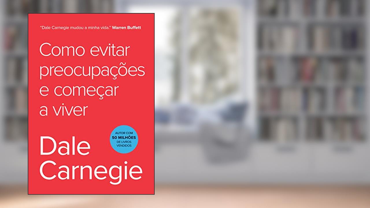 Como evitar preocupações e começar a viver, do autor Dale Carnegie