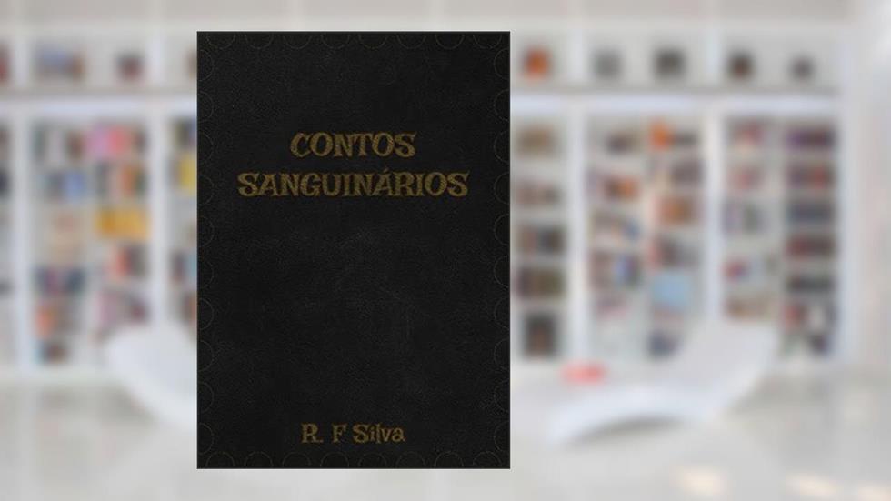 Contos Sanguinários: Volume I, do autor R. F. Silva