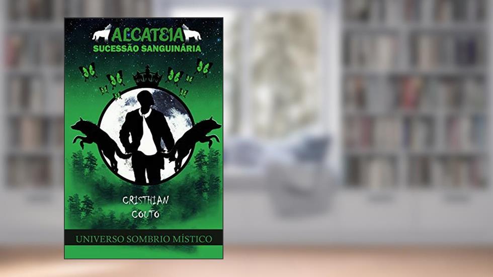 Alcateia: Sucessão Sanguinária (Universo Sombrio Místico), do autor Cristhian Couto