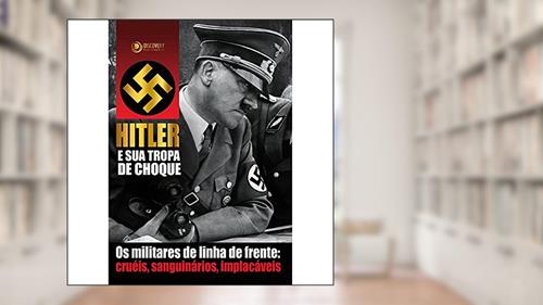 Capa de Hitler e sua tropa de choque: Os militares de linha de frente: cruéis, sanguinários, implacáveis, do autor J. Fagundes