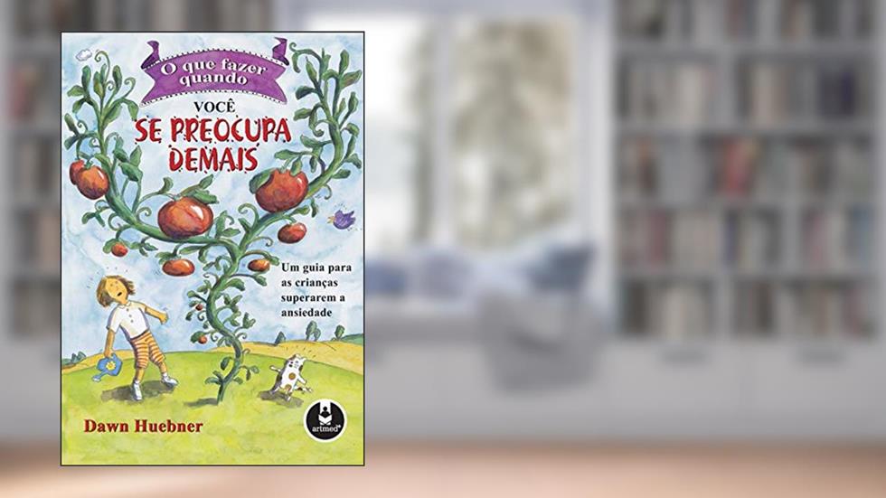 O que Fazer Quando Você se Preocupa Demais: Um Guia para as Crianças Superarem a Ansiedade, do autor Dawn Huebner