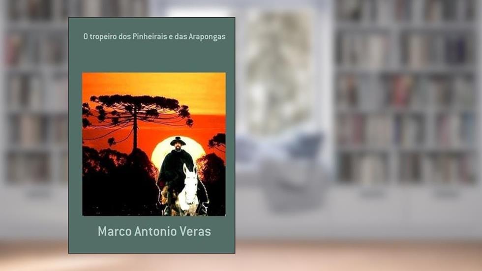 O Tropeiro dos Pinheirais e das Arapongas, do autor Marco Antonio Veras