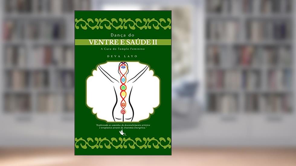Dança do Ventre e Saúde II: Cinesiologia, Psicologia e Consciência Corporal, do autor Deva Layo