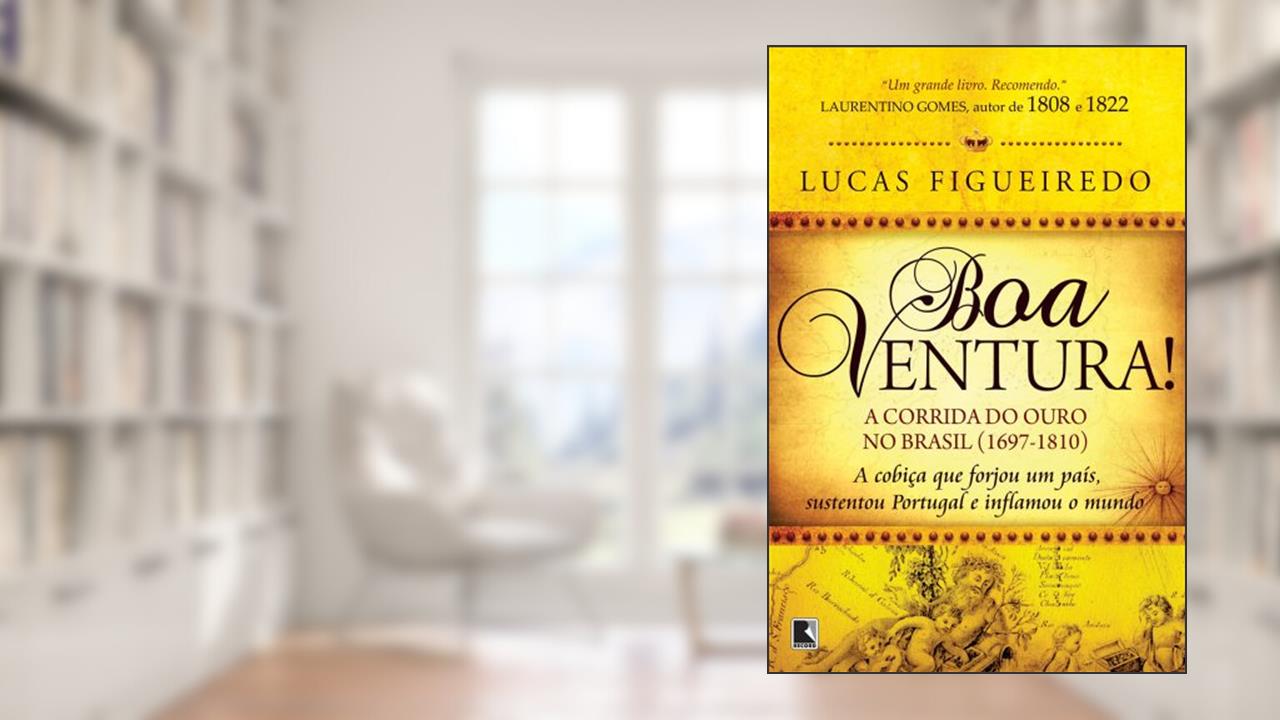 Boa Ventura!: A corrida do ouro no Brasil (1697-1810), do autor Lucas Figueiredo