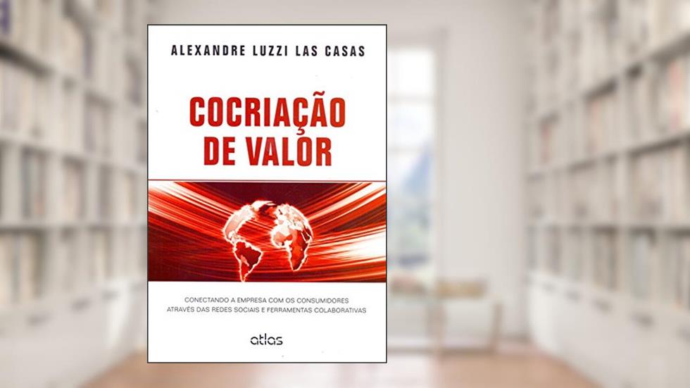 Cocriação De Valor: Conectando A Empresa Com Os Consumidores: Conectando a Empresa com os Consumidores Através das Redes Sociais e Ferramentas Colaborativas, do autor Alexandre Luzzi Las Casas