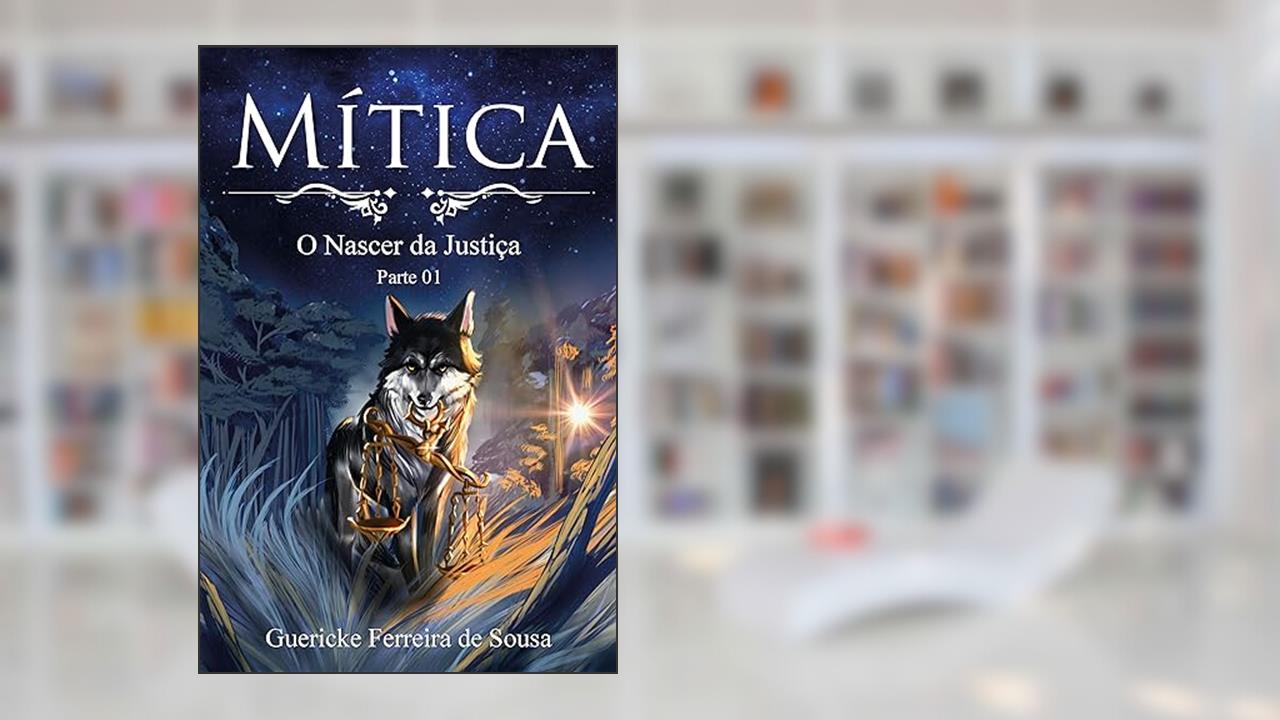 Mítica: O nascer da justiça - Parte 01, do autor Guericke Ferreira Sousa