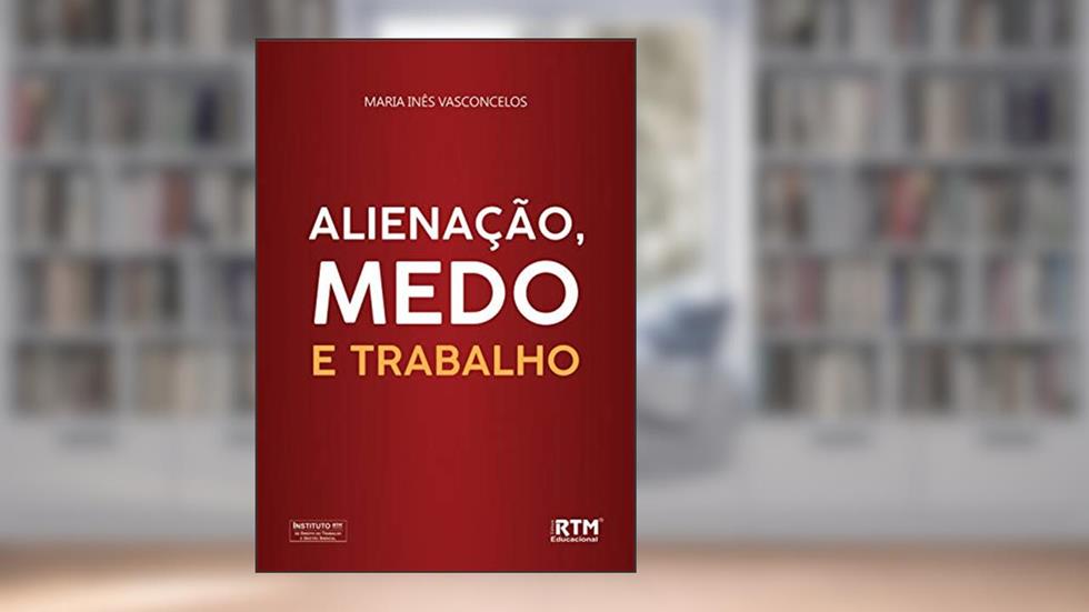 ALIENAÇÃO, MEDO E TRABALHO, do autor Maria Inês  Vasconcelos