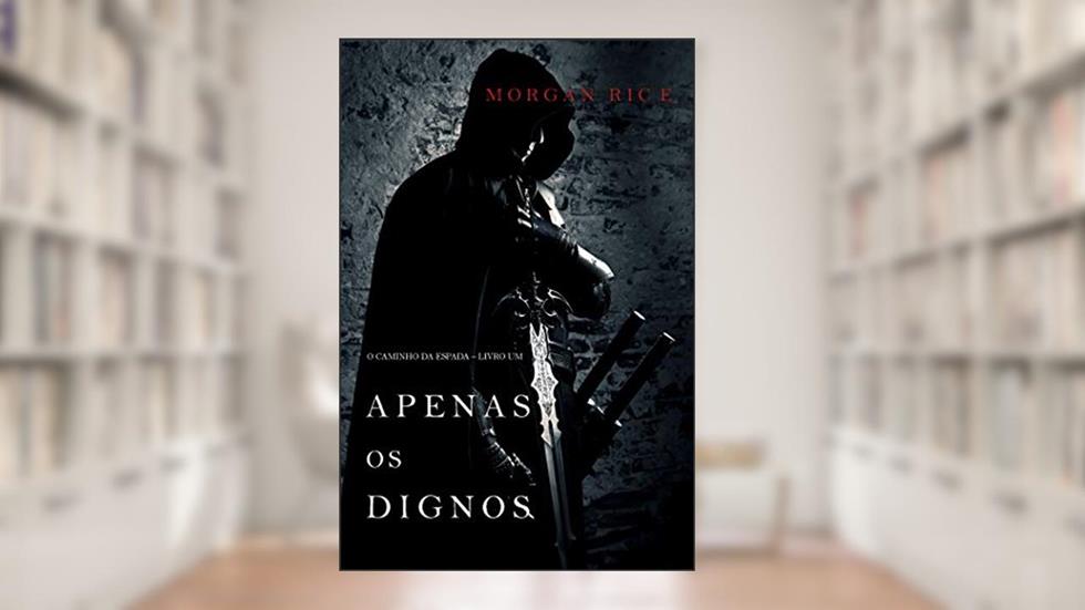 Apenas os Dignos (O Caminho da Espada - Livro Um), do autor Morgan Rice