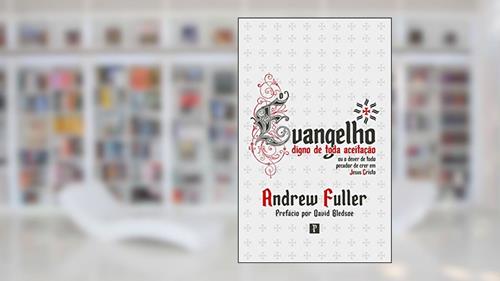 Capa de O Evangelho Digno de Toda Aceitação, do autor Andrew Fuller